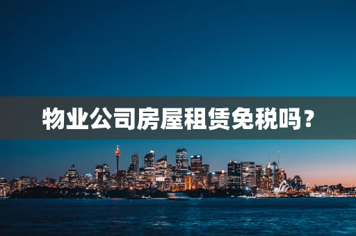 物业公司房屋租赁免税吗？