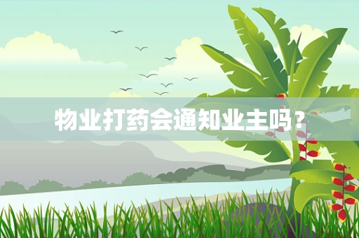 物业打药会通知业主吗？