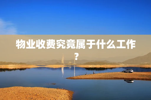 物业收费究竟属于什么工作？