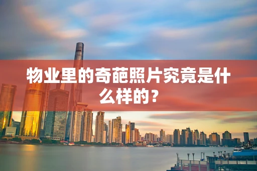 物业里的奇葩照片究竟是什么样的？