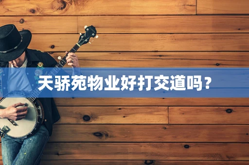 天骄苑物业好打交道吗？