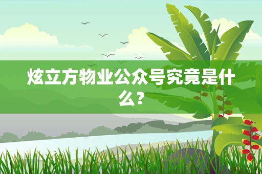 炫立方物业公众号究竟是什么？