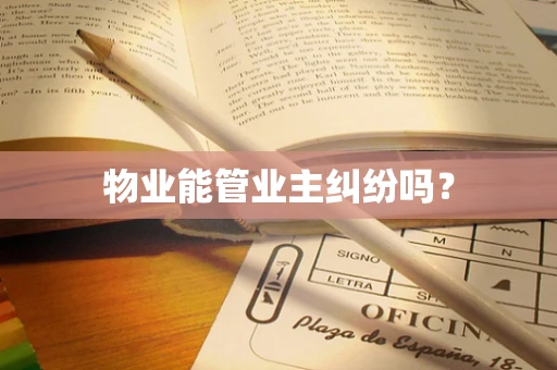 物业能管业主纠纷吗？