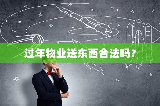 过年物业送东西合法吗？