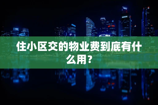 住小区交的物业费到底有什么用？