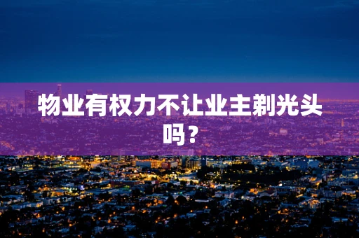 物业有权力不让业主剃光头吗？