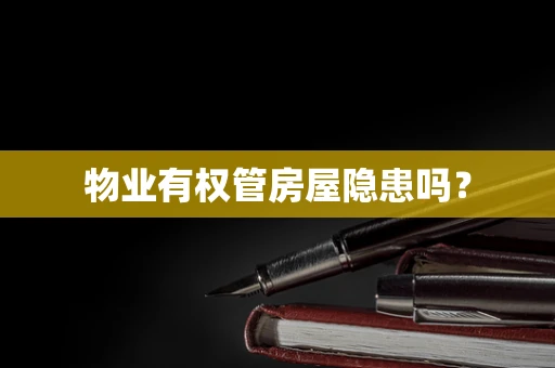 物业有权管房屋隐患吗？
