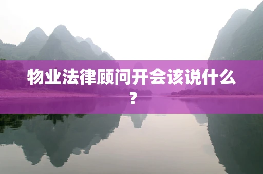 物业法律顾问开会该说什么？