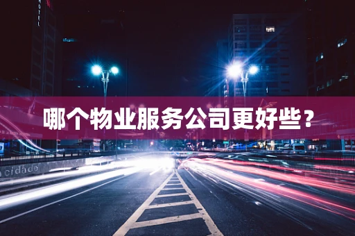 哪个物业服务公司更好些？