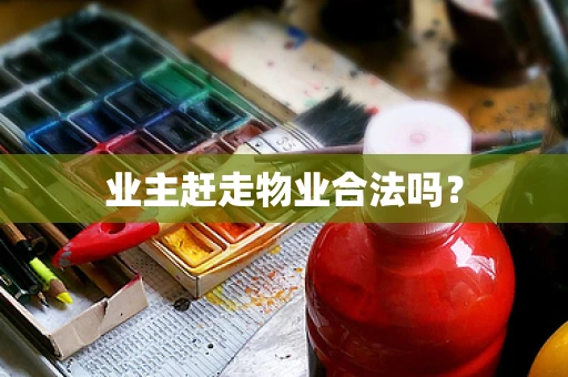 业主赶走物业合法吗？