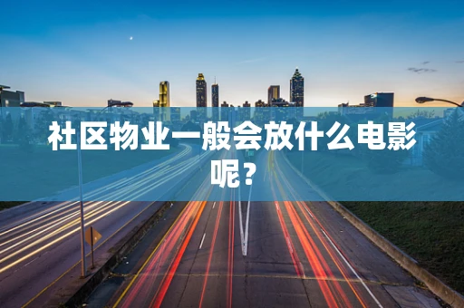 社区物业一般会放什么电影呢？