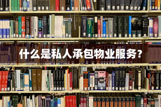 什么是私人承包物业服务？