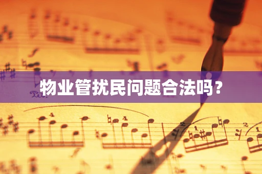 物业管扰民问题合法吗？