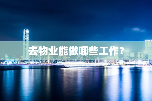 去物业能做哪些工作？