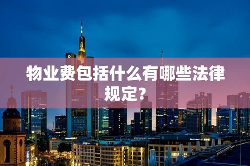 物业费包括什么有哪些法律规定？