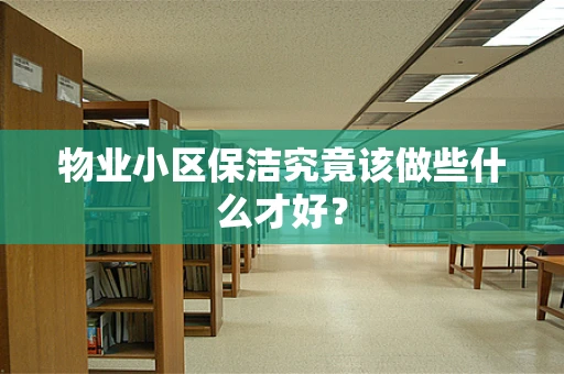 物业小区保洁究竟该做些什么才好？