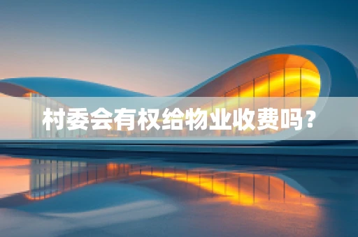 村委会有权给物业收费吗？