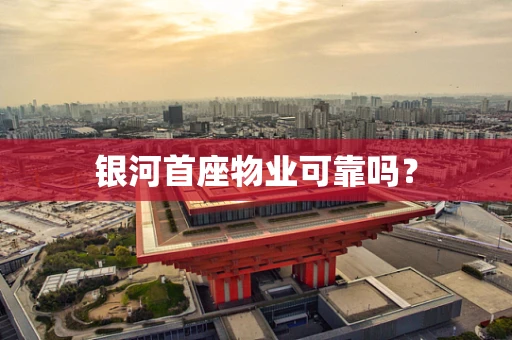 银河首座物业可靠吗？