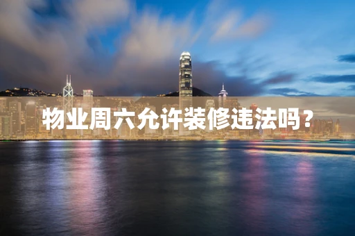 物业周六允许装修违法吗？