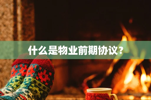 什么是物业前期协议？