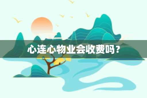 心连心物业会收费吗？