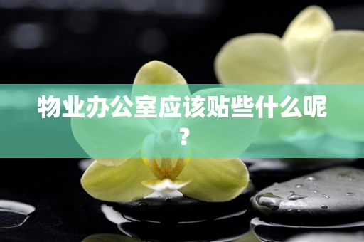 物业办公室应该贴些什么呢？