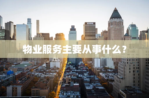 物业服务主要从事什么？