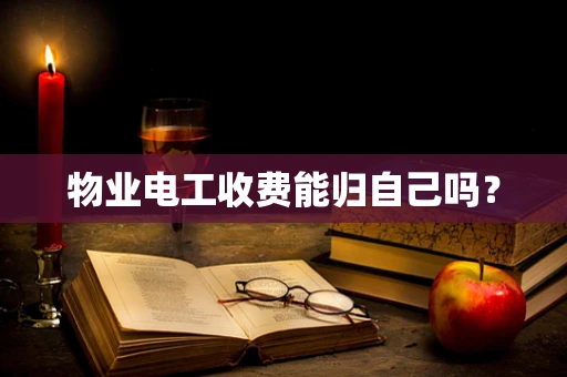 物业电工收费能归自己吗？