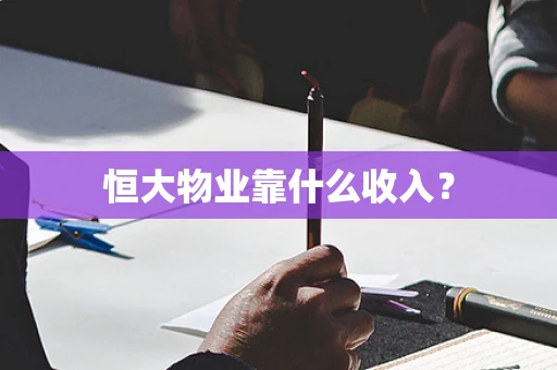 恒大物业靠什么收入？