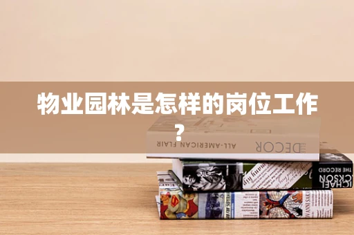 物业园林是怎样的岗位工作？