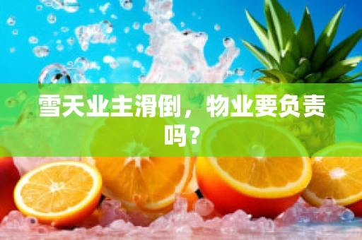 雪天业主滑倒，物业要负责吗？