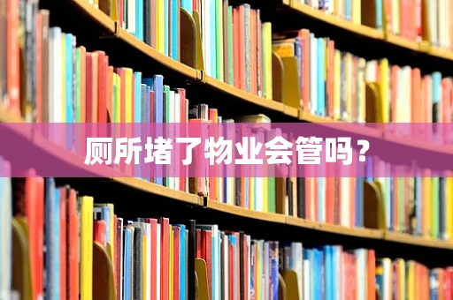 厕所堵了物业会管吗？
