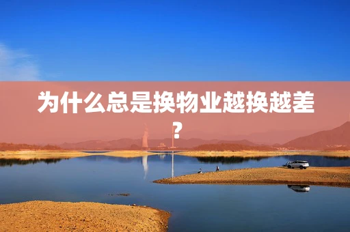 为什么总是换物业越换越差？