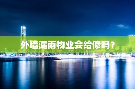 外墙漏雨物业会给修吗？