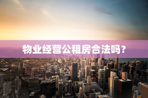物业经营公租房合法吗？
