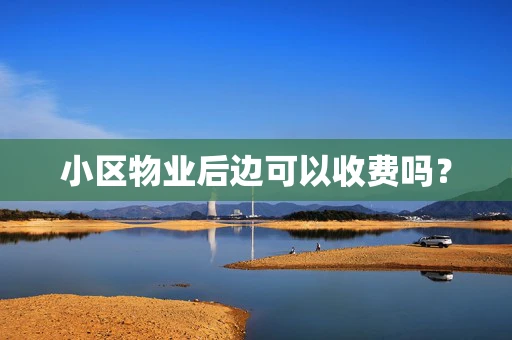 小区物业后边可以收费吗？