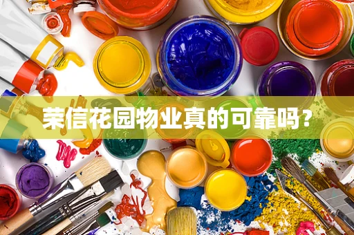 荣信花园物业真的可靠吗？