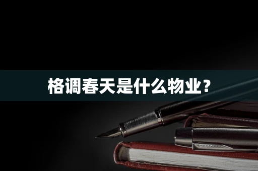 格调春天是什么物业？