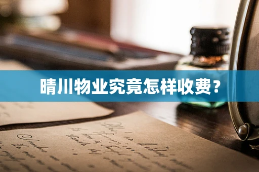 晴川物业究竟怎样收费？