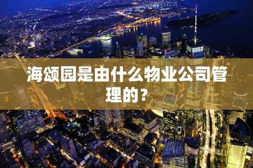 海颂园是由什么物业公司管理的？