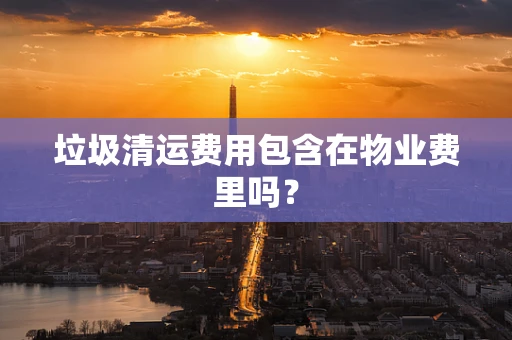 垃圾清运费用包含在物业费里吗？