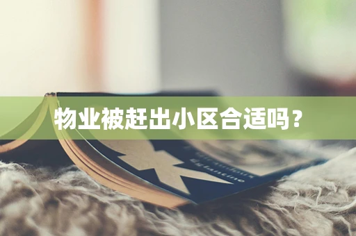 物业被赶出小区合适吗？