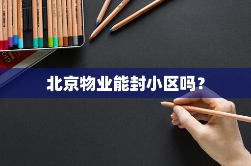 北京物业能封小区吗？