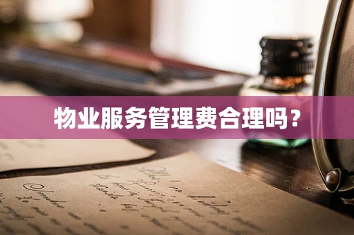 物业服务管理费合理吗？