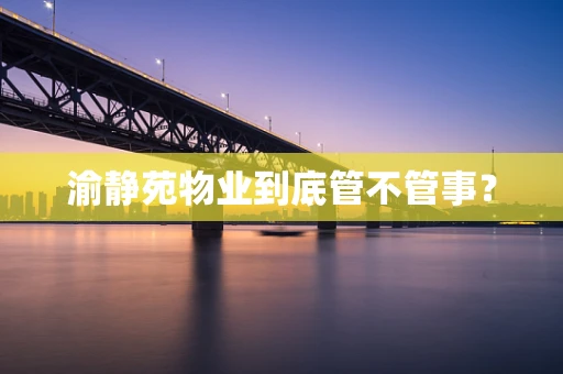 渝静苑物业到底管不管事？