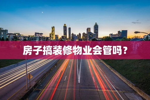 房子搞装修物业会管吗？