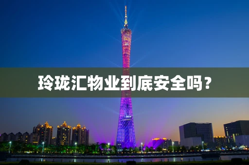 玲珑汇物业到底安全吗？