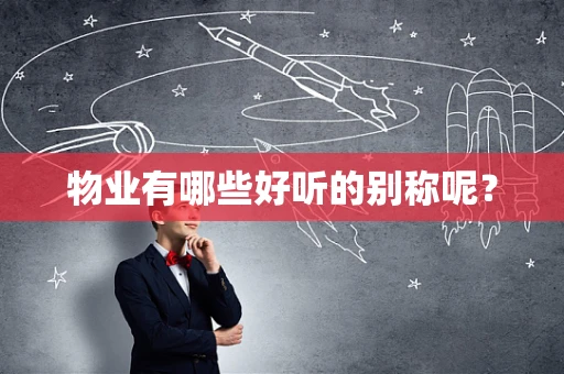 物业有哪些好听的别称呢？