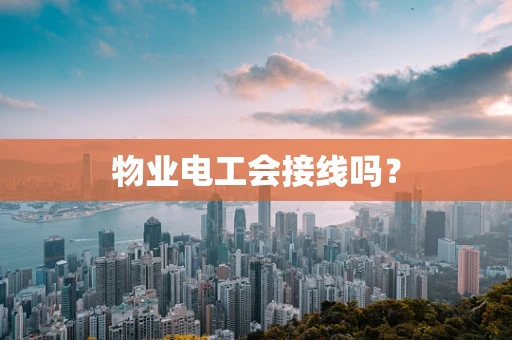物业电工会接线吗？
