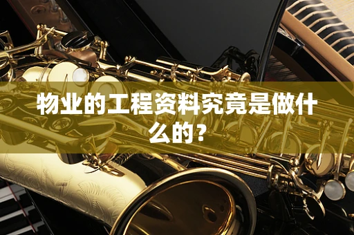 物业的工程资料究竟是做什么的？